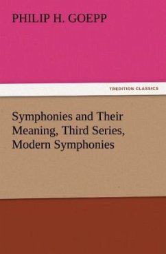 Symphonies and Their Meaning, Third Series, Modern Symphonies - Goepp, Philip H.