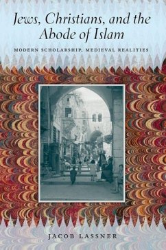 Jews, Christians, and the Abode of Islam: Modern Scholarship, Medieval Realities - Lassner, Jacob