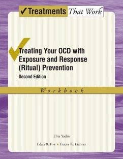 Treating your OCD with Exposure and Response (Ritual) Prevention Therapy Workbook - Yadin, Elna (Director, Director, OCD Clinic, University of Pennsylva; Foa, Edna B. (Professor in Clinical Psychology and Psychiatry; Direc; Lichner, Tracey K. (Director of Supervision, Center for the Treatmen