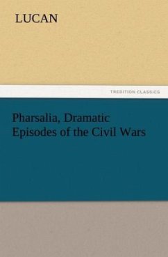 Pharsalia, Dramatic Episodes of the Civil Wars - Lucan