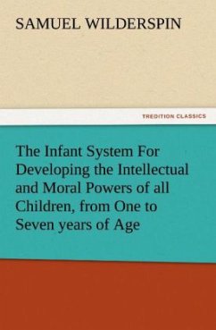The Infant System For Developing the Intellectual and Moral Powers of all Children, from One to Seven years of Age - Wilderspin, Samuel