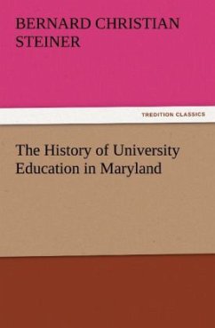 The History of University Education in Maryland - Steiner, Bernard Christian