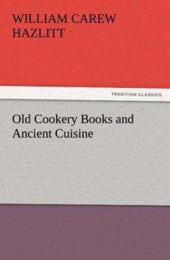 Old Cookery Books and Ancient Cuisine - Hazlitt, William Carew