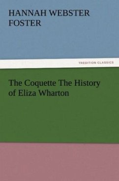 The Coquette The History of Eliza Wharton - Foster, Hannah Webster