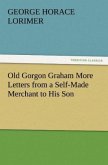 Old Gorgon Graham More Letters from a Self-Made Merchant to His Son