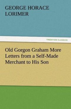 Old Gorgon Graham More Letters from a Self-Made Merchant to His Son - Lorimer, George Horace