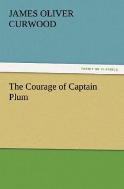 The Courage of Captain Plum - Curwood, James O.