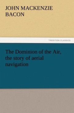 The Dominion of the Air, the story of aerial navigation - Bacon, John Mackenzie