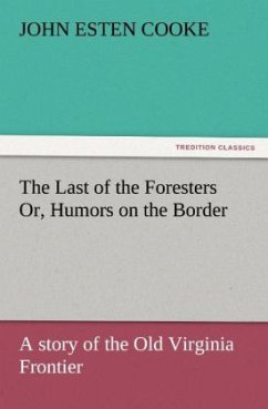 The Last of the Foresters Or, Humors on the Border - Cooke, John Esten