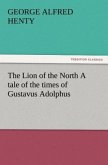 The Lion of the North A tale of the times of Gustavus Adolphus