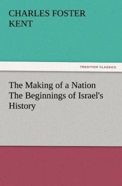 The Making of a Nation The Beginnings of Israel's History - Kent, Charles Foster