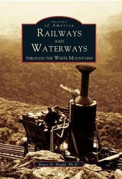 Railways and Waterways: Through the White Mountains - Heald, Bruce D.