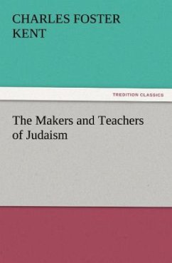 The Makers and Teachers of Judaism - Kent, Charles Foster