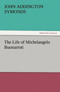The Life of Michelangelo Buonarroti - Symonds, John Addington