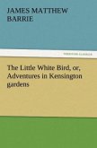 The Little White Bird, or, Adventures in Kensington gardens
