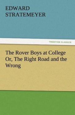 The Rover Boys at College Or, The Right Road and the Wrong - Stratemeyer, Edward