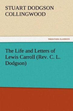 The Life and Letters of Lewis Carroll (Rev. C. L. Dodgson) - Collingwood, Stuart D.