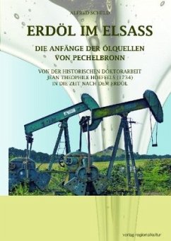 Erdöl im Elsass - Die Anfänge der Ölquellen von Pechelbronn - Scheld, Alfred