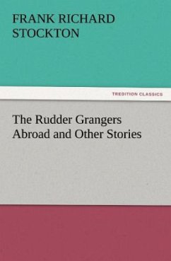 The Rudder Grangers Abroad and Other Stories - Stockton, Frank Richard