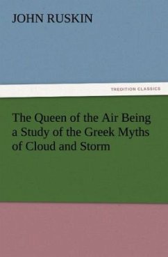 The Queen of the Air Being a Study of the Greek Myths of Cloud and Storm - Ruskin, John