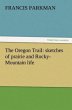 The Oregon Trail: sketches of prairie and Rocky-Mountain life (TREDITION CLASSICS)