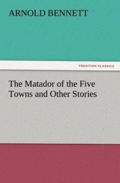 The Matador of the Five Towns and Other Stories - Bennett, Arnold
