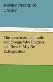 The slave trade, domestic and foreign Why It Exists, and How It May Be Extinguished