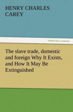 The slave trade, domestic and foreign Why It Exists, and How It May Be Extinguished (TREDITION CLASSICS)