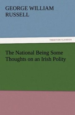 The National Being Some Thoughts on an Irish Polity - Russell, George W.