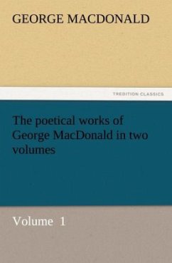 The poetical works of George MacDonald in two volumes - MacDonald, George