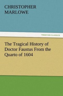 The Tragical History of Doctor Faustus From the Quarto of 1604 - Marlowe, Christopher