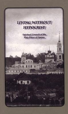Living Without Hypocrisy: Spiritual Counsels of the Holy Elders of Optina - Elders, Optina