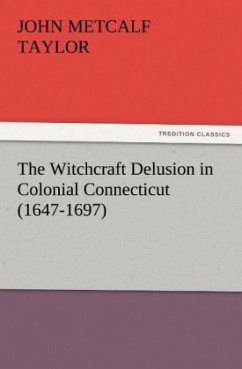 The Witchcraft Delusion in Colonial Connecticut (1647-1697) - Taylor, John Metcalf