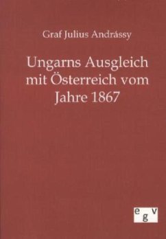 Ungarns Ausgleich mit Österreich vom Jahre 1867 - Andrássy, Julius Graf