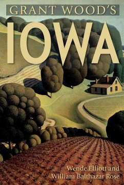 Grant Wood's Iowa - Elliott, Wende; Rose, William