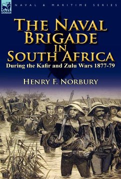 The Naval Brigade in South Africa During the Kafir and Zulu Wars 1877-79 - Norbury, Henry F.