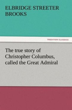 The true story of Christopher Columbus, called the Great Admiral - Brooks, Elbridge Streeter
