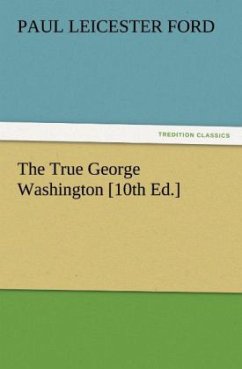 The True George Washington [10th Ed.] - Ford, Paul Leicester