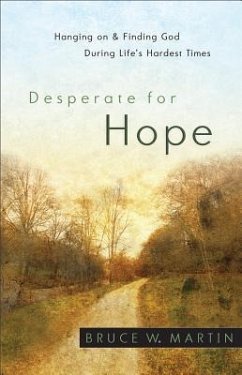 Desperate for Hope: Hanging on and Finding God During Life's Hardest Times - Martin, Bruce W.