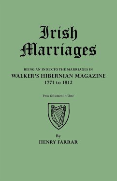 Irish Marriages. Being an Index to the Marriages in Walker's Hibernian Magazine, 1771 to 1812. Two Volumes in One