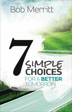7 Simple Choices for a Better Tomorrow - Merritt, Bob