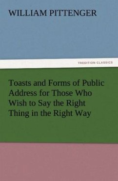 Toasts and Forms of Public Address for Those Who Wish to Say the Right Thing in the Right Way (TREDITION CLASSICS)