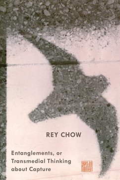 Entanglements, or Transmedial Thinking about Capture - Chow, Rey