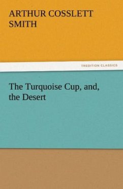 The Turquoise Cup, and, the Desert - Smith, Arthur Cosslett