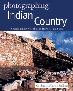 Photographing Indian Country: Where to Find Perfect Shots and How to Take Them - Sullivan, Gordon