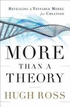 More Than a Theory - Revealing a Testable Model for Creation - Ross, Hugh