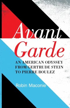 Avant Garde: An American Odyssey from Gertrude Stein to Pierre Boulez - Maconie, Robin