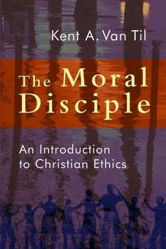 Moral Disciple: An Introduction to Christian Ethics - Til, Kent A. van
