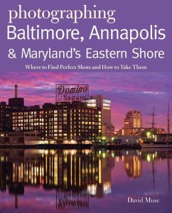 Photographing Baltimore, Annapolis & Maryland Eastern Shore: Where to Find Perfect Shots and How to Take Them - Muse, David