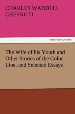 The Wife of his Youth and Other Stories of the Color Line, and Selected Essays - Chesnutt, Charles Waddell